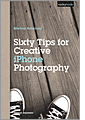 Sixty Tips for Creative iPhone Photography